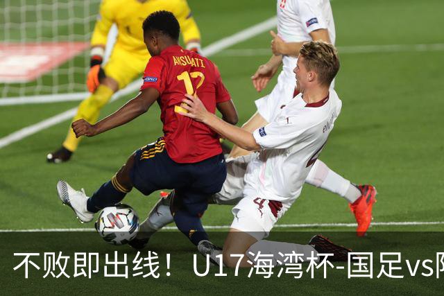 不败即出线！U17海湾杯-国足vs阿联酋首发：袁博涵、刘宇洋先发