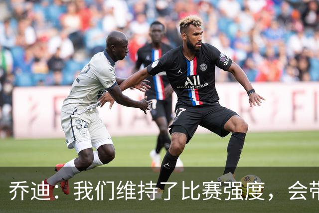 乔迪：我们维持了比赛强度，会带着这种状态迎接与英博的足协杯