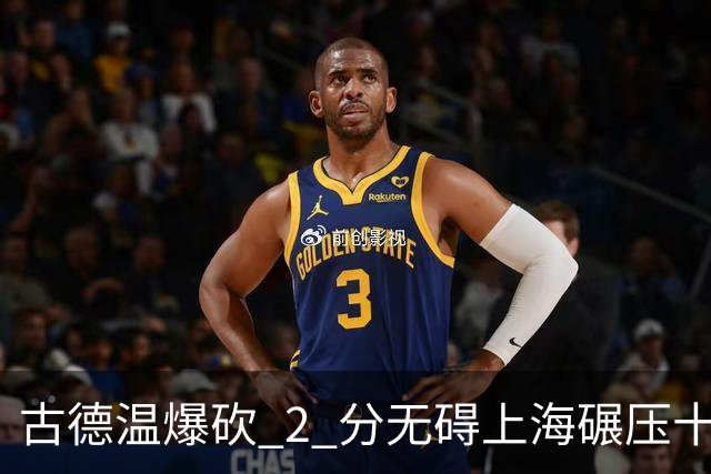 古德温爆砍 2 分无碍上海碾压十一冠王，徐杰胡明轩帮拉塞尔找回状态