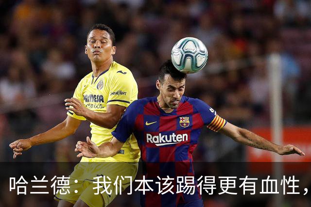 哈兰德：我们本该踢得更有血性，我自己也本该进更多球