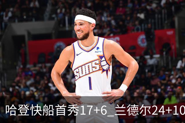 哈登快船首秀17+6 兰德尔24+10率纽约主场首胜