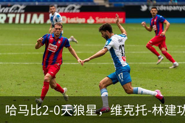 哈马比2-0天狼星，维克托-林建功，亚伯拉罕锁定胜局
