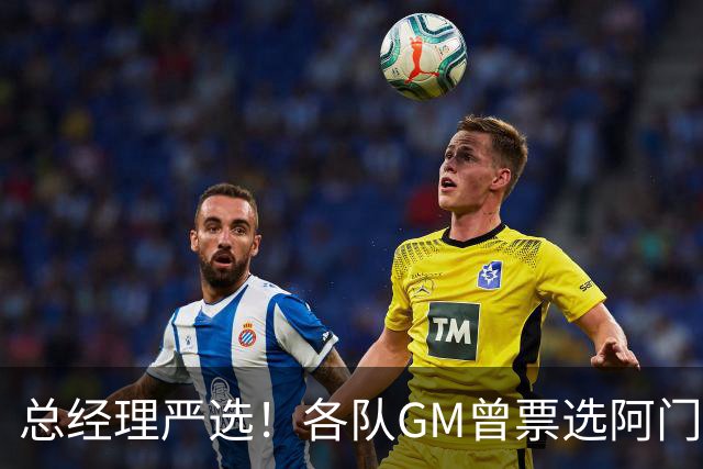 总经理严选！各队GM曾票选阿门运动能力最强 阿门今日大帽文班