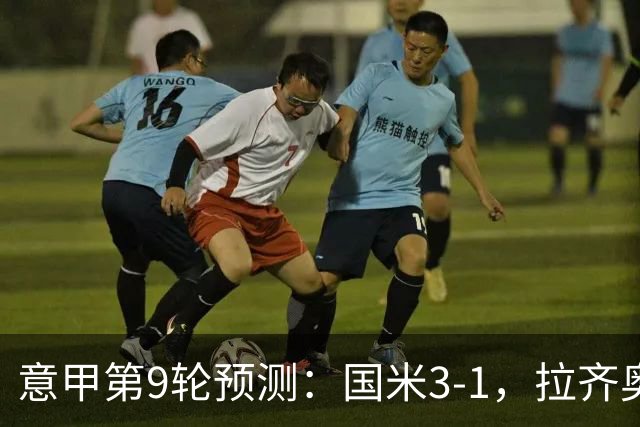 意甲第9轮预测：国米3-1，拉齐奥2-1，AC米兰2-1,罗马2-0,科莫1-1