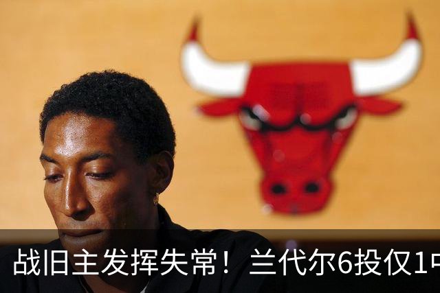 战旧主发挥失常！兰代尔6投仅1中&三分4中0 得到2分5板1助