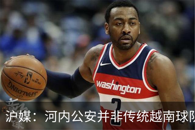 沪媒：河内公安并非传统越南球队，海港又一次成了尴尬的背景板