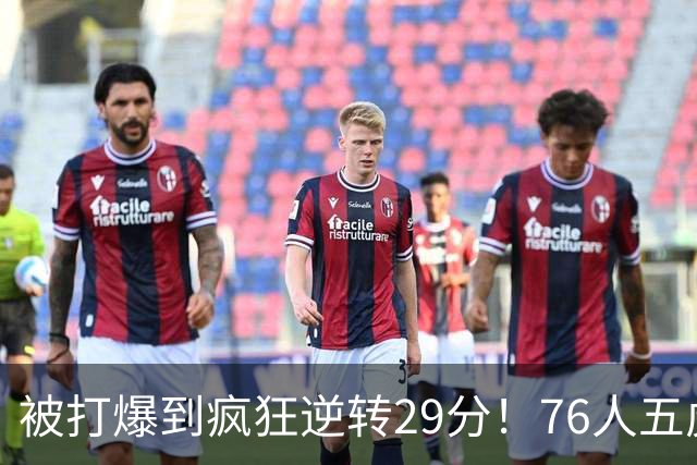 被打爆到疯狂逆转29分！76人五虎打出史诗名场面，下半场合砍60分