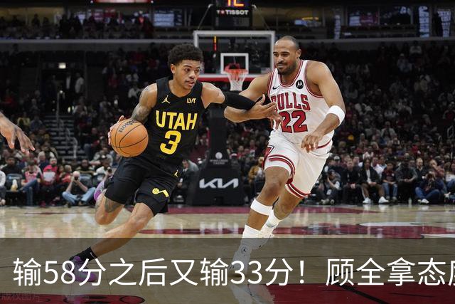 输58分之后又输33分！顾全拿态度说事儿，贺希宁却为教练组说好话