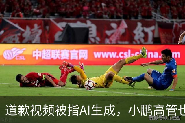 道歉视频被指AI生成，小鹏高管也没想到栽到AI手里