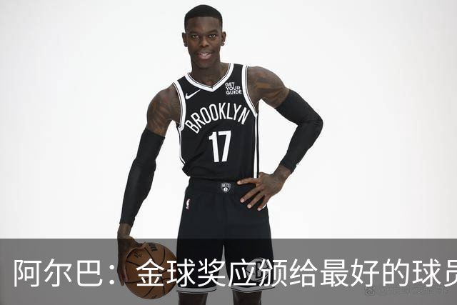 阿尔巴：金球奖应颁给最好的球员，对我而言就是梅西