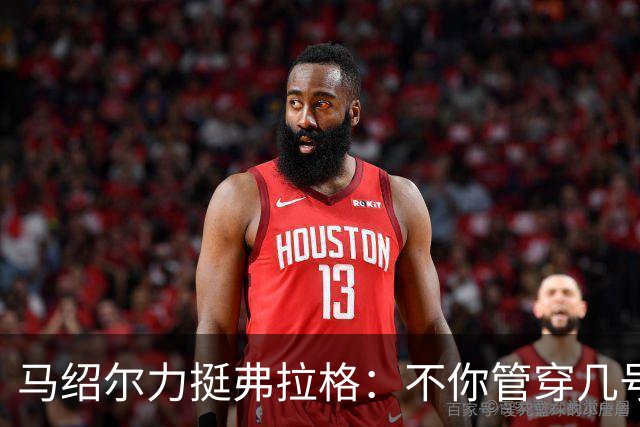 马绍尔力挺弗拉格：不你管穿几号我都站你这边！你可是球队基石