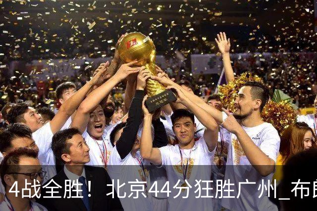 4战全胜！北京44分狂胜广州 布朗29+7+7三分陈盈骏22+8