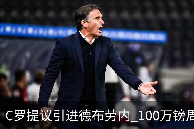 C罗提议引进德布劳内 100万镑周薪+5000万签字费