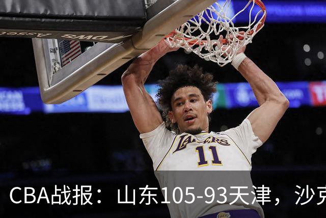 CBA战报：山东105-93天津，沙克尔福德空砍30分